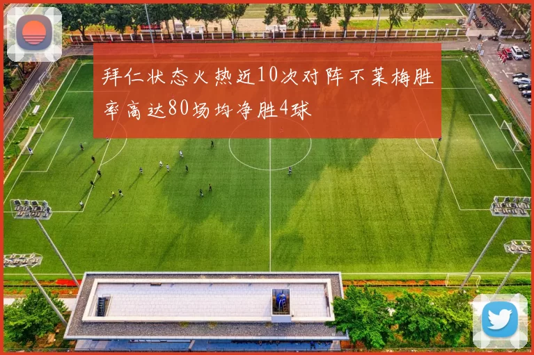 拜仁状态火热近10次对阵不莱梅胜率高达80场均净胜4球