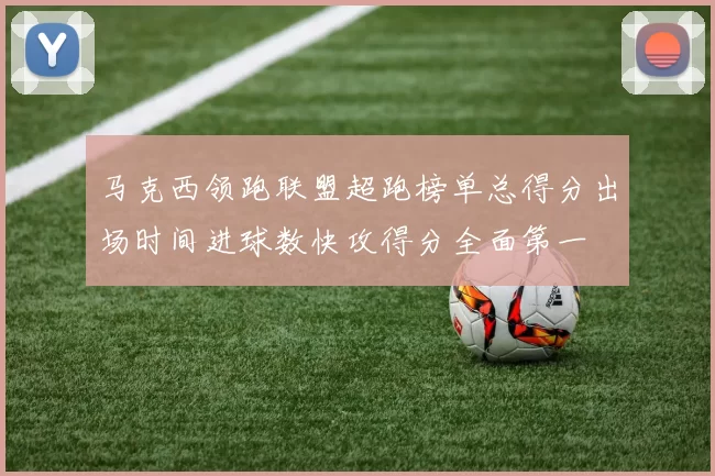 马克西领跑联盟超跑榜单总得分出场时间进球数快攻得分全面第一